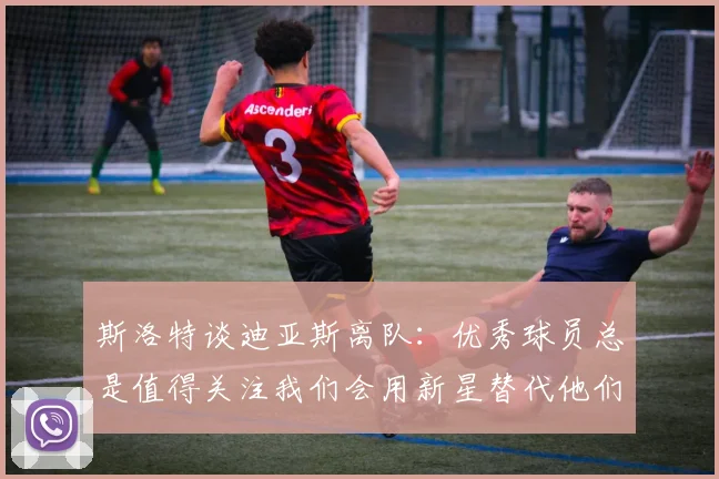 斯洛特谈迪亚斯离队：优秀球员总是值得关注我们会用新星替代他们