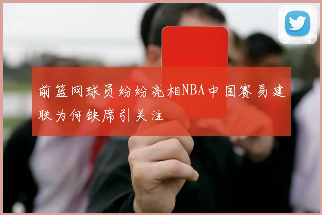 前篮网球员纷纷亮相NBA中国赛易建联为何缺席引关注
