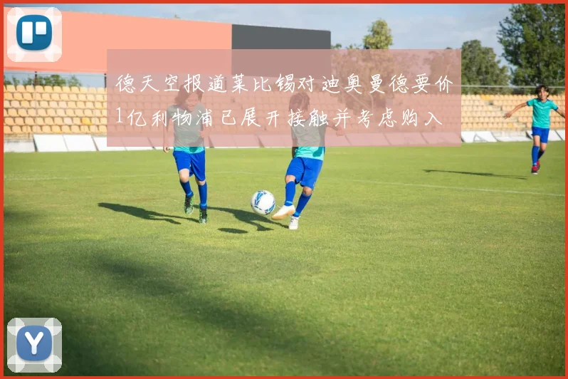 德天空报道莱比锡对迪奥曼德要价1亿利物浦已展开接触并考虑购入
